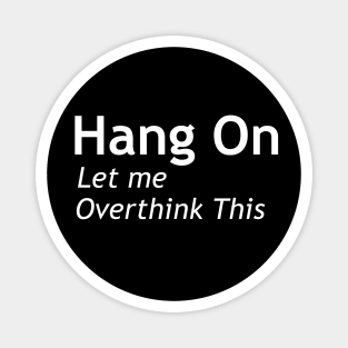 Hang on Let me Overthink This Magnet